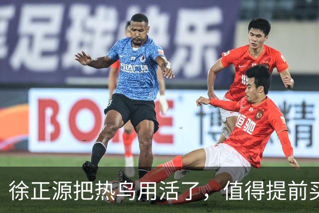 徐正源把热鸟用活了，值得提前买断 17岁新星有国脚潜力 瓦吉奇被弃